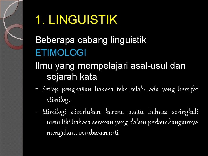 1. LINGUISTIK Beberapa cabang linguistik ETIMOLOGI Ilmu yang mempelajari asal-usul dan sejarah kata -