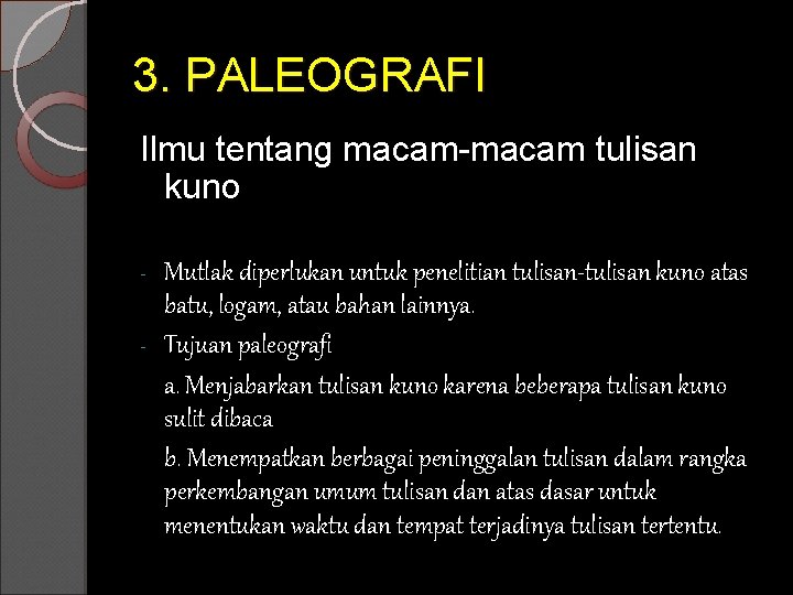 3. PALEOGRAFI Ilmu tentang macam-macam tulisan kuno Mutlak diperlukan untuk penelitian tulisan-tulisan kuno atas