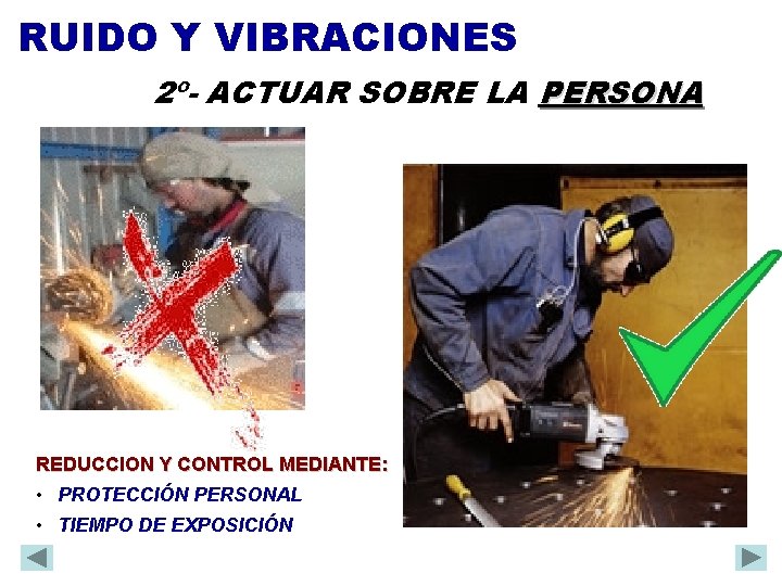 RUIDO Y VIBRACIONES 2º- ACTUAR SOBRE LA PERSONA REDUCCION Y CONTROL MEDIANTE: • PROTECCIÓN