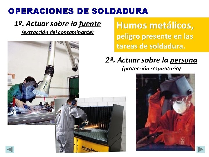 OPERACIONES DE SOLDADURA 1º. Actuar sobre la fuente (extracción del contaminante) Humos metálicos, peligro