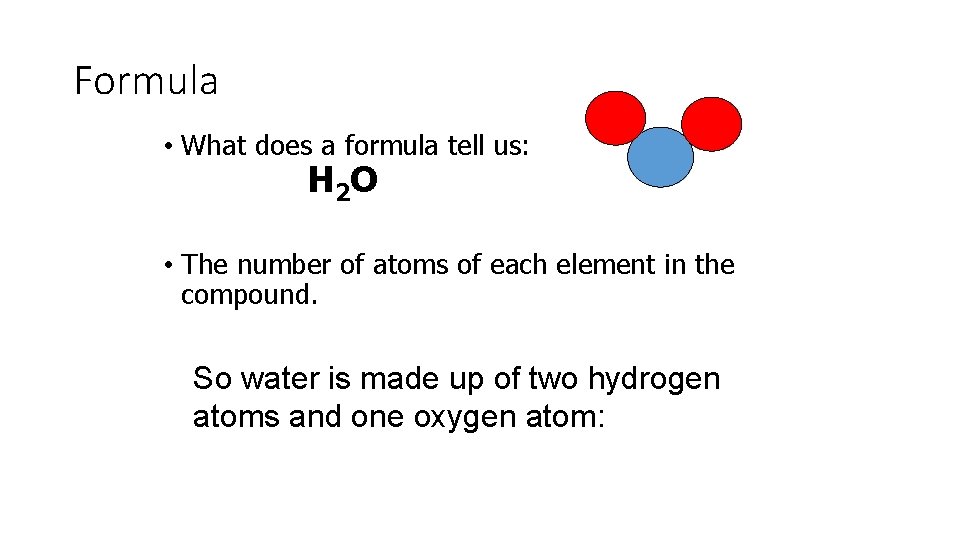 Formula • What does a formula tell us: H 2 O • The number