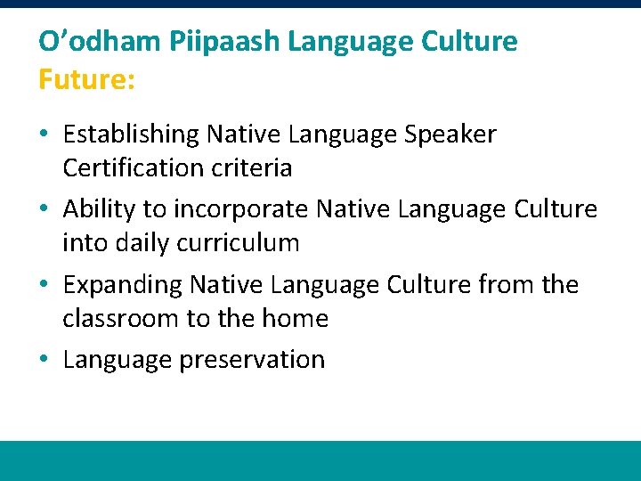 O’odham Piipaash Language Culture Future: • Establishing Native Language Speaker Certification criteria • Ability