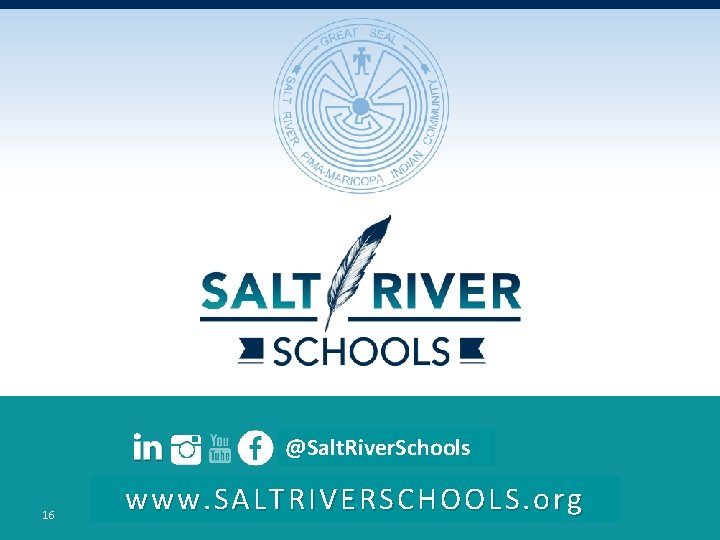 Facebook address @Salt. River. Schools 16 www. SALTRIVERSCHOOLS. org www. srpmic-ed. org 