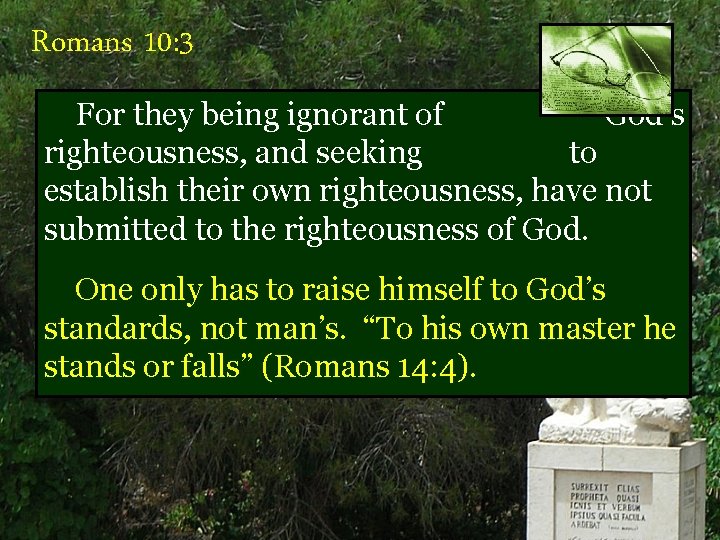 Romans 10: 3 For they being ignorant of God's righteousness, and seeking to establish