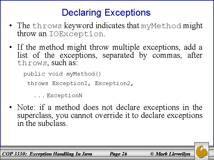 Declaring Exceptions • The throws keyword indicates that my. Method might throw an IOException.