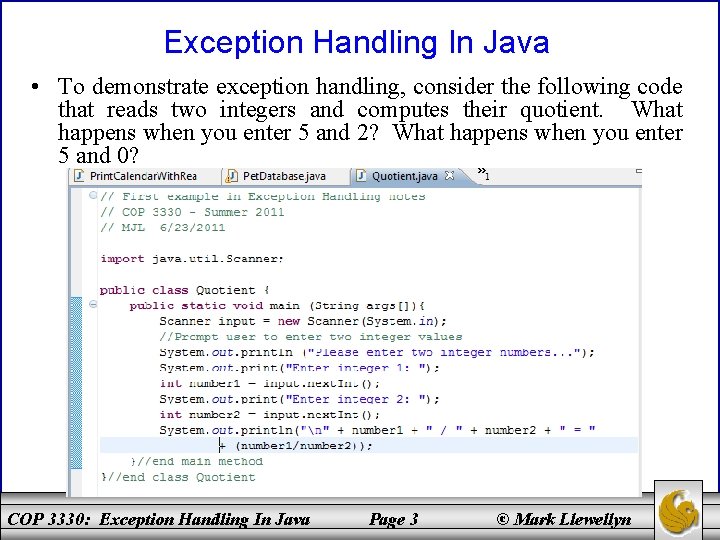 Exception Handling In Java • To demonstrate exception handling, consider the following code that