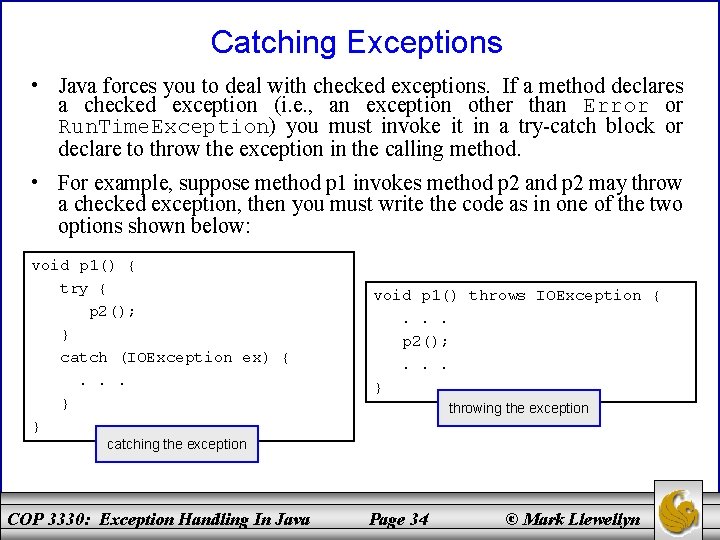 Catching Exceptions • Java forces you to deal with checked exceptions. If a method