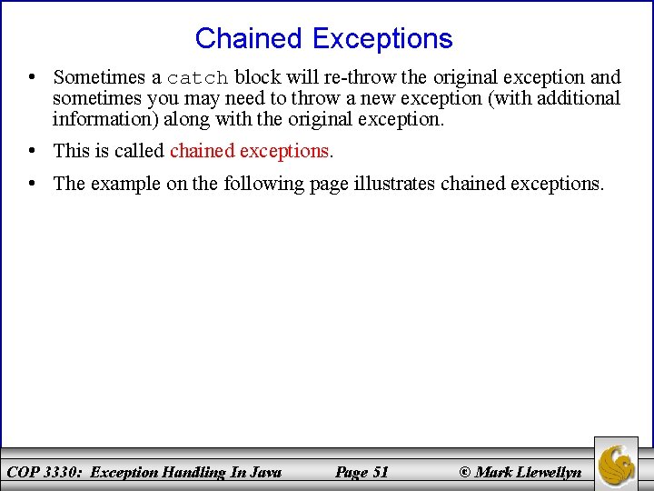 Chained Exceptions • Sometimes a catch block will re-throw the original exception and sometimes