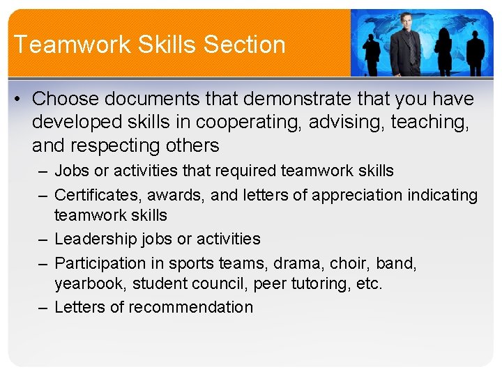 Teamwork Skills Section • Choose documents that demonstrate that you have developed skills in