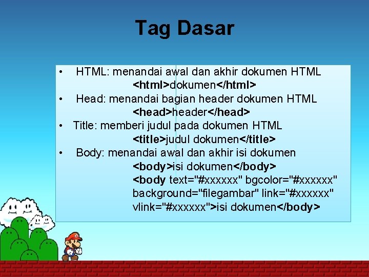 Tag Dasar • HTML: menandai awal dan akhir dokumen HTML <html>dokumen</html> • Head: menandai