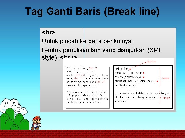 Tag Ganti Baris (Break line) Untuk pindah ke baris berikutnya. Bentuk penulisan lain yang