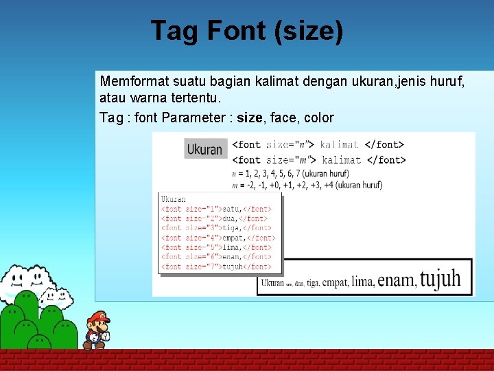 Tag Font (size) Memformat suatu bagian kalimat dengan ukuran, jenis huruf, atau warna tertentu.