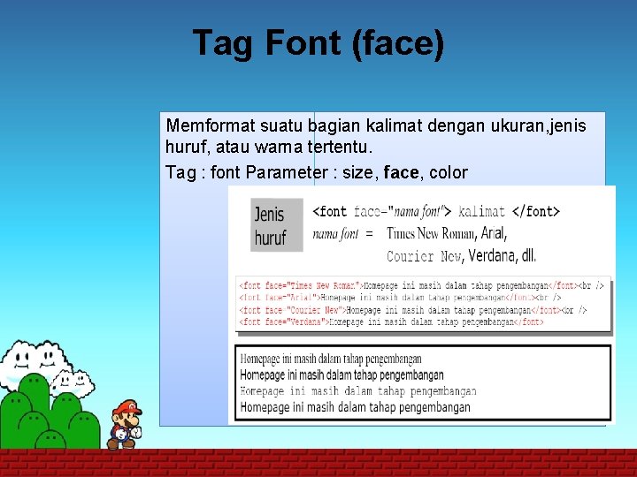 Tag Font (face) Memformat suatu bagian kalimat dengan ukuran, jenis huruf, atau warna tertentu.