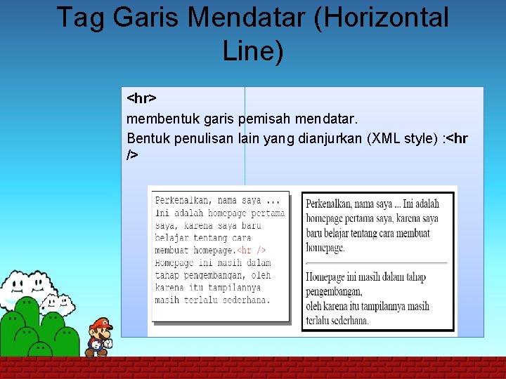 Tag Garis Mendatar (Horizontal Line) <hr> membentuk garis pemisah mendatar. Bentuk penulisan lain yang