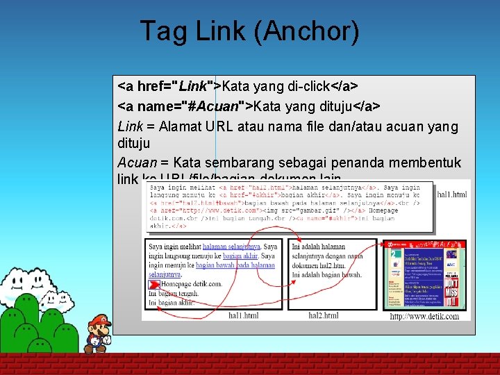 Tag Link (Anchor) <a href="Link">Kata yang di-click</a> <a name="#Acuan">Kata yang dituju</a> Link = Alamat