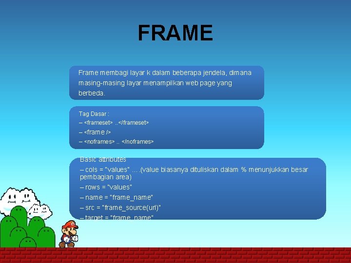 FRAME Frame membagi layar k dalam beberapa jendela, dimana masing-masing layar menampilkan web page