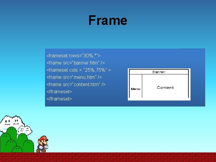 Frame <frameset rows=“ 30%, *”> <frame src=“banner. htm” /> <frameset cols = “ 25%,