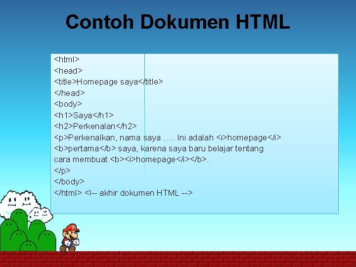 Contoh Dokumen HTML <html> <head> <title>Homepage saya</title> </head> <body> <h 1>Saya</h 1> <h 2>Perkenalan</h