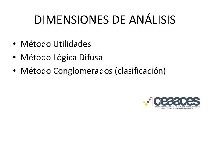 DIMENSIONES DE ANÁLISIS • Método Utilidades • Método Lógica Difusa • Método Conglomerados (clasificación)