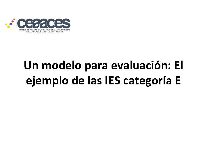 Un modelo para evaluación: El ejemplo de las IES categoría E 