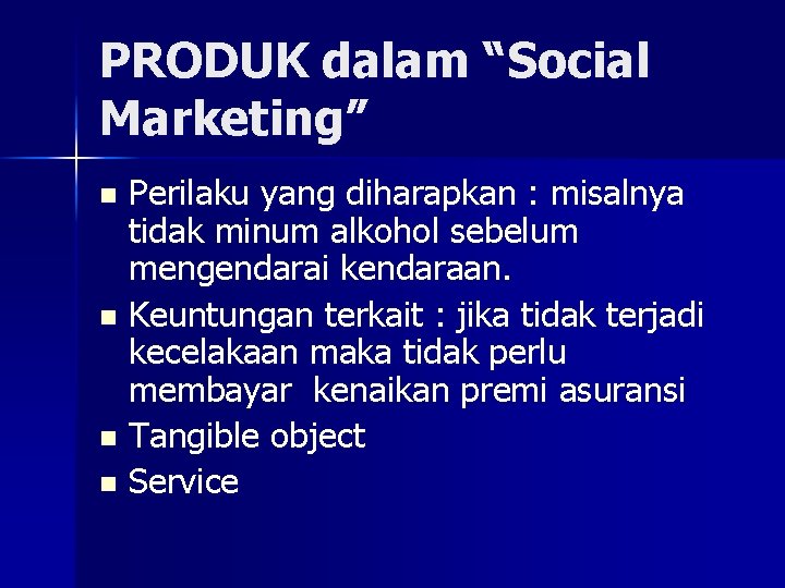 PRODUK dalam “Social Marketing” Perilaku yang diharapkan : misalnya tidak minum alkohol sebelum mengendarai