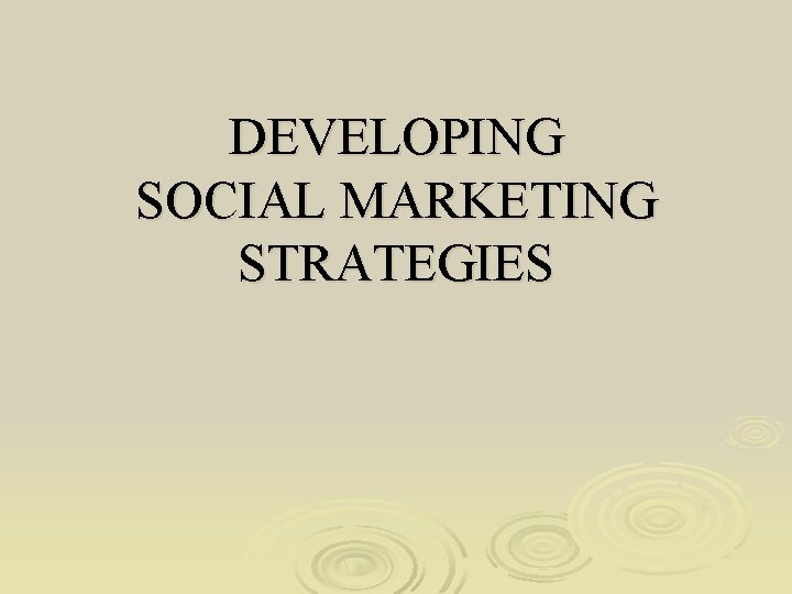 DEVELOPING SOCIAL MARKETING STRATEGIES 