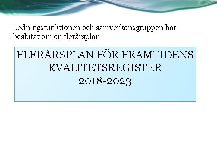 Ledningsfunktionen och samverkansgruppen har beslutat om en flerårsplan FLERÅRSPLAN FÖR FRAMTIDENS KVALITETSREGISTER 2018 -2023