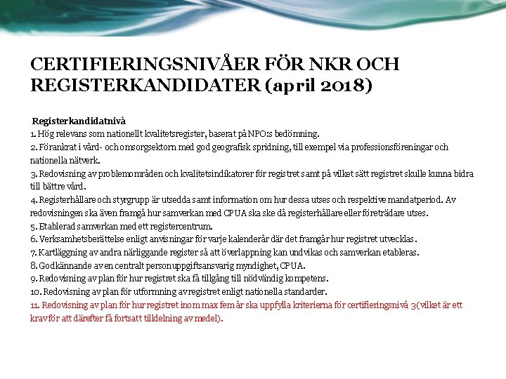 CERTIFIERINGSNIVÅER FÖR NKR OCH REGISTERKANDIDATER (april 2018) Registerkandidatnivå 1. Hög relevans som nationellt kvalitetsregister,