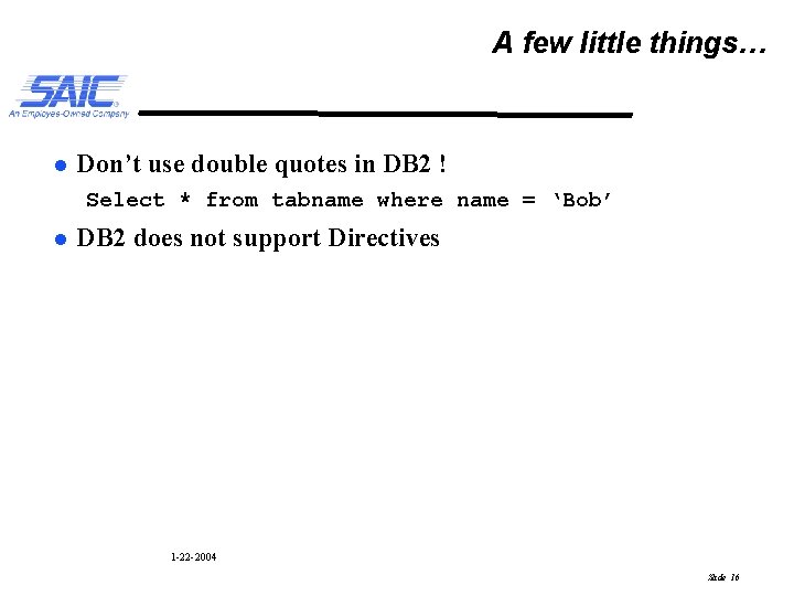 A few little things… l Don’t use double quotes in DB 2 ! Select