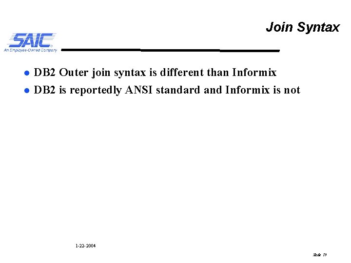 Join Syntax l l DB 2 Outer join syntax is different than Informix DB