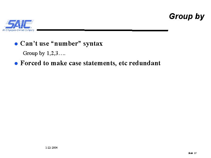 Group by l Can’t use “number” syntax Group by 1, 2, 3…. l Forced