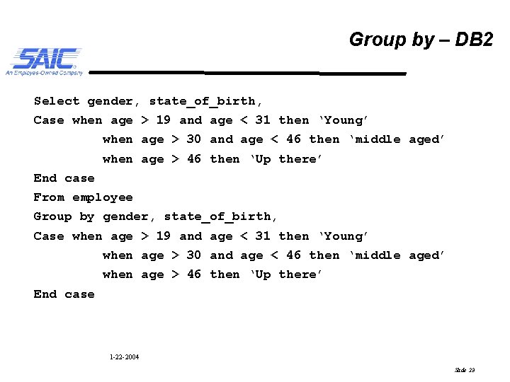 Group by – DB 2 Select gender, state_of_birth, Case when age > 19 and