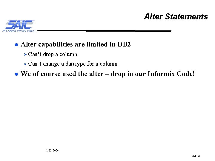 Alter Statements l l Alter capabilities are limited in DB 2 Ø Can’t drop