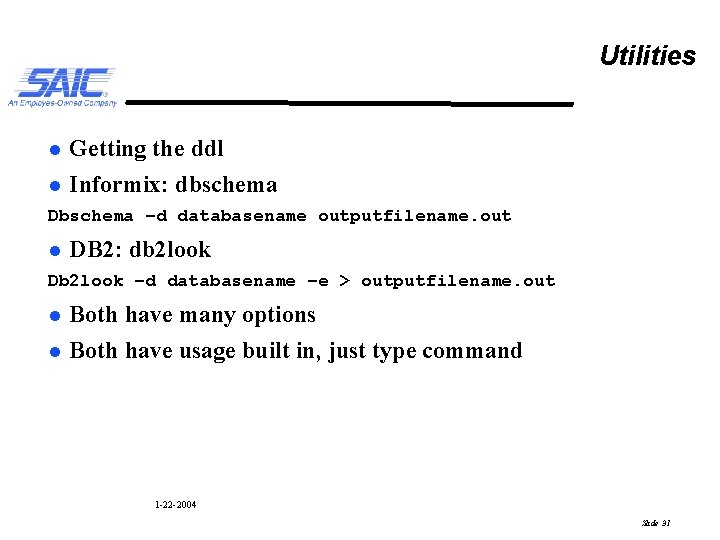 Utilities l l Getting the ddl Informix: dbschema Dbschema –d databasename outputfilename. out l