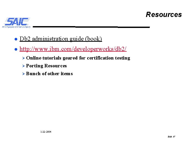 Resources l Db 2 administration guide (book) l http: //www. ibm. com/developerworks/db 2/ Ø