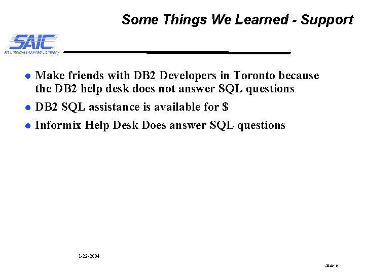 Some Things We Learned - Support l l l Make friends with DB 2