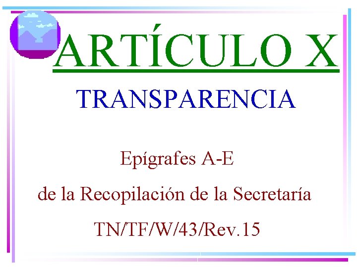 ARTÍCULO X TRANSPARENCIA Epígrafes A-E de la Recopilación de la Secretaría TN/TF/W/43/Rev. 15 