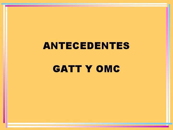 ANTECEDENTES GATT Y OMC 