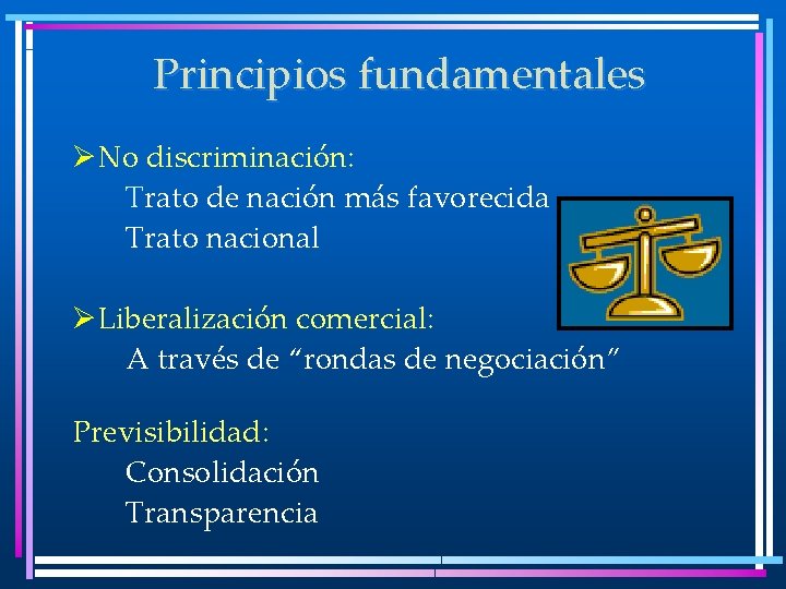 Principios fundamentales ØNo discriminación: Trato de nación más favorecida Trato nacional ØLiberalización comercial: A