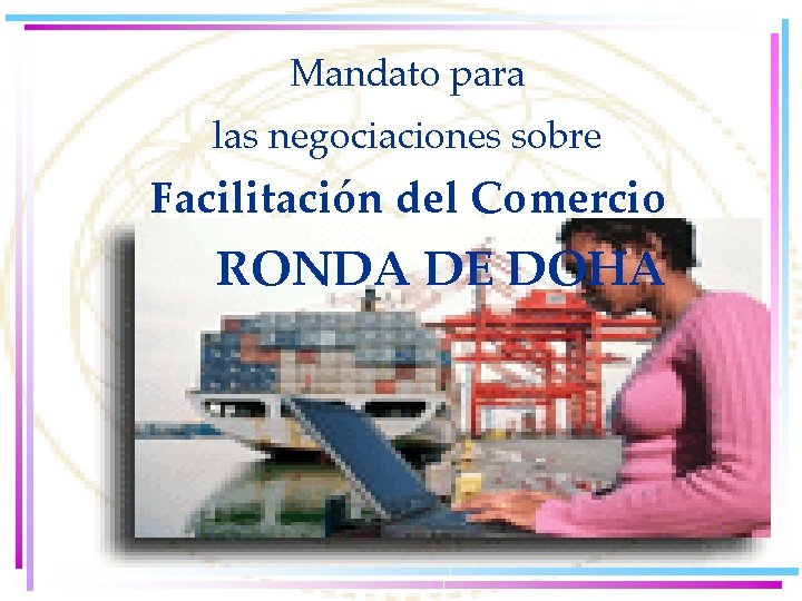 Mandato para las negociaciones sobre Facilitación del Comercio RONDA DE DOHA 