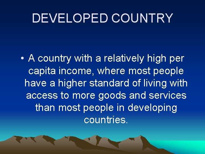 DEVELOPED COUNTRY • A country with a relatively high per capita income, where most