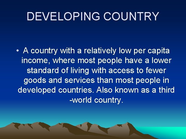 DEVELOPING COUNTRY • A country with a relatively low per capita income, where most