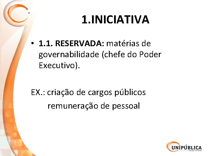 1. INICIATIVA • 1. 1. RESERVADA: matérias de governabilidade (chefe do Poder Executivo). EX.