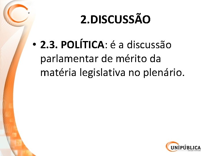 2. DISCUSSÃO • 2. 3. POLÍTICA: é a discussão parlamentar de mérito da matéria