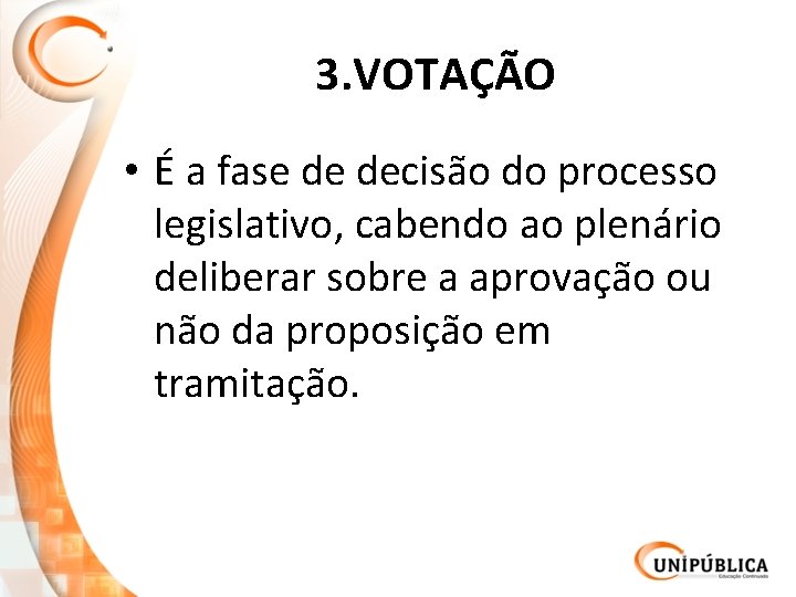 3. VOTAÇÃO • É a fase de decisão do processo legislativo, cabendo ao plenário