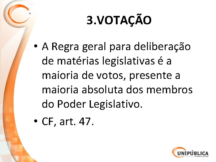 3. VOTAÇÃO • A Regra geral para deliberação de matérias legislativas é a maioria