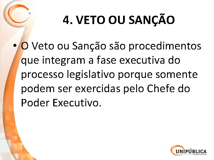 4. VETO OU SANÇÃO • O Veto ou Sanção são procedimentos que integram a