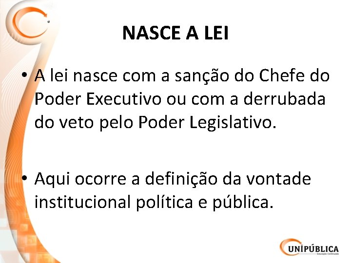 NASCE A LEI • A lei nasce com a sanção do Chefe do Poder