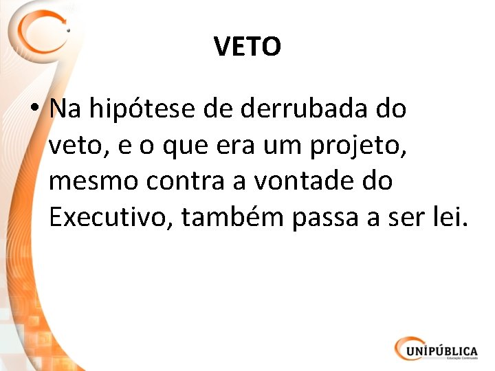 VETO • Na hipótese de derrubada do veto, e o que era um projeto,