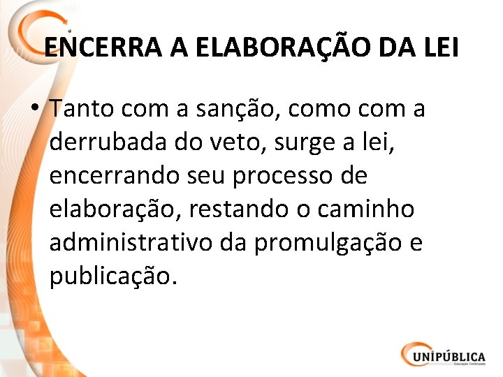 ENCERRA A ELABORAÇÃO DA LEI • Tanto com a sanção, como com a derrubada